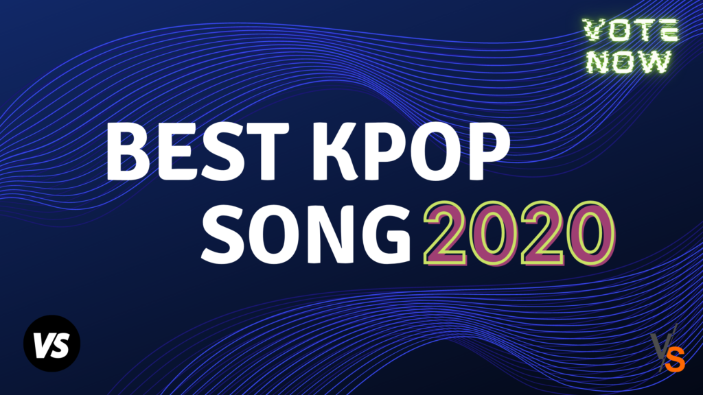 BEST KPOP SONG OF THE YEAR, VOTE NOW! BEST KPOP SONG OF THE YEAR, VOTE NOW!