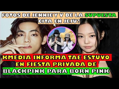 TAE ESTUVO EN PARTY PRIVADA D BLACKPINK ,segun Kmedia(JTBC)/PUBLICAN FOTOS  JENNIE Y TAE EN JEJU?