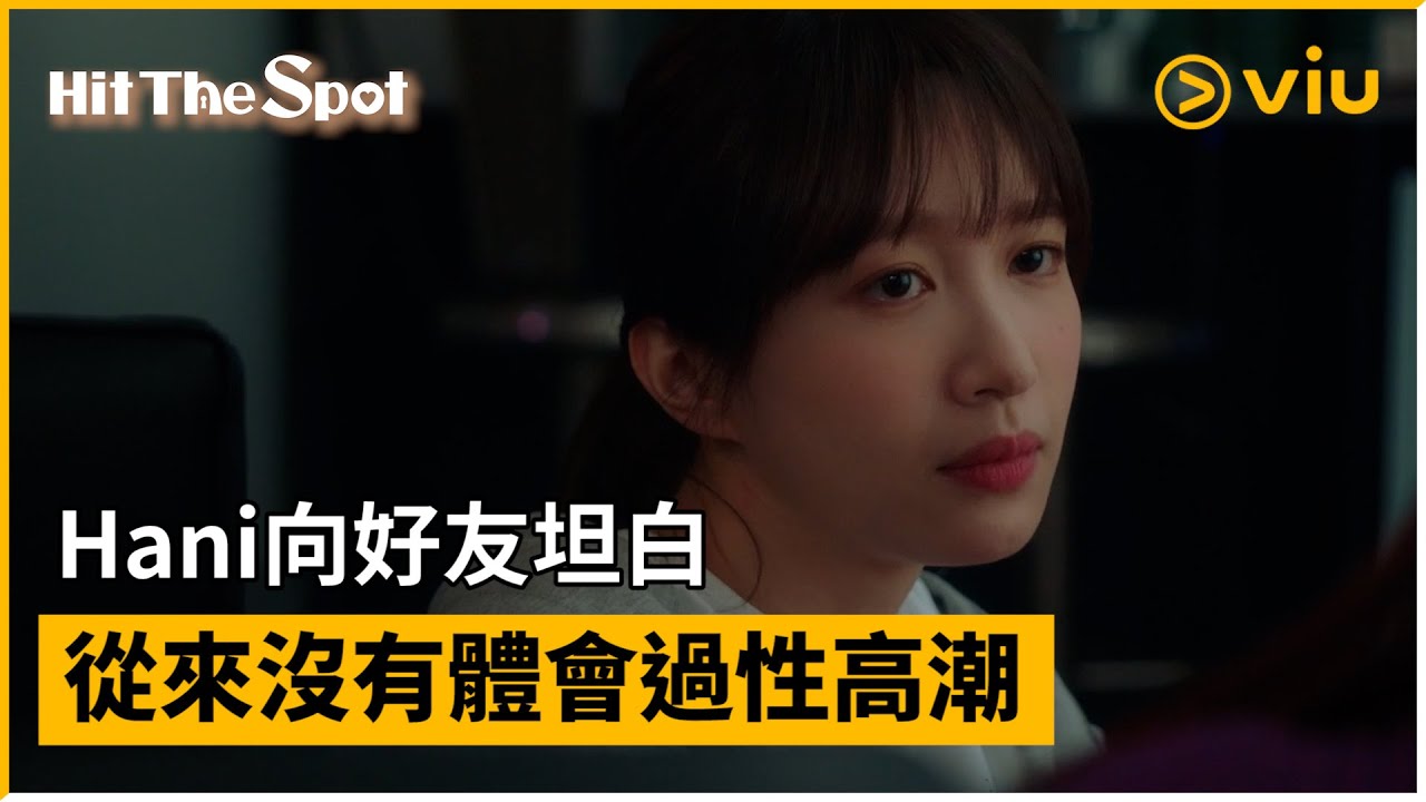 《Hit the Spot》第1集│Hani向好友坦白 從來沒有體會過性高潮│Viu韓劇線上看