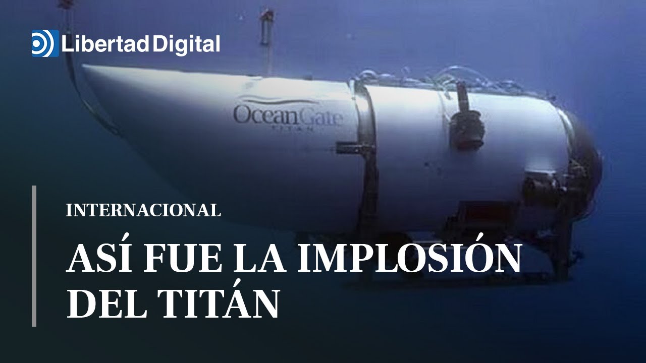 Así fue la implosión catastrófica del sumergible TItán